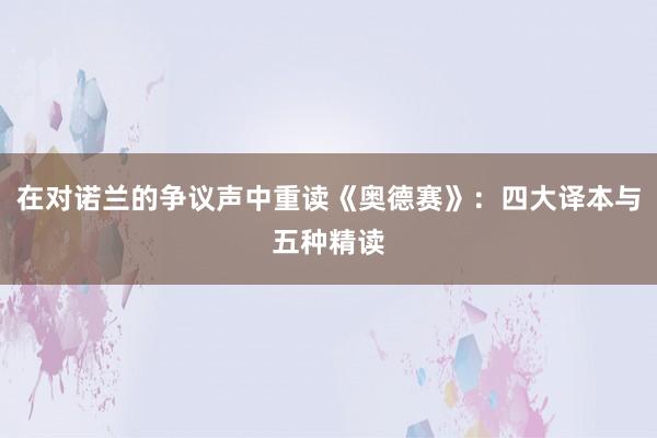 在对诺兰的争议声中重读《奥德赛》：四大译本与五种精读