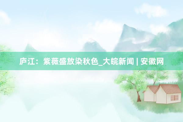 庐江：紫薇盛放染秋色_大皖新闻 | 安徽网