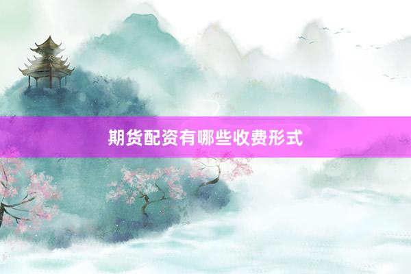 期货配资有哪些收费形式