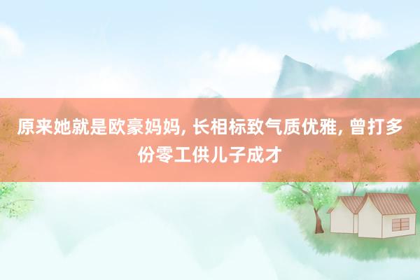 原来她就是欧豪妈妈, 长相标致气质优雅, 曾打多份零工供儿子成才