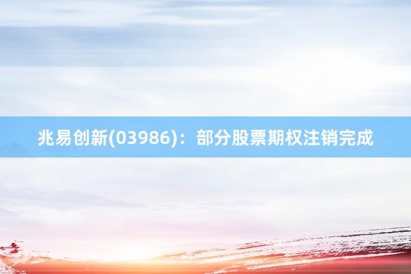 兆易创新(03986)：部分股票期权注销完成