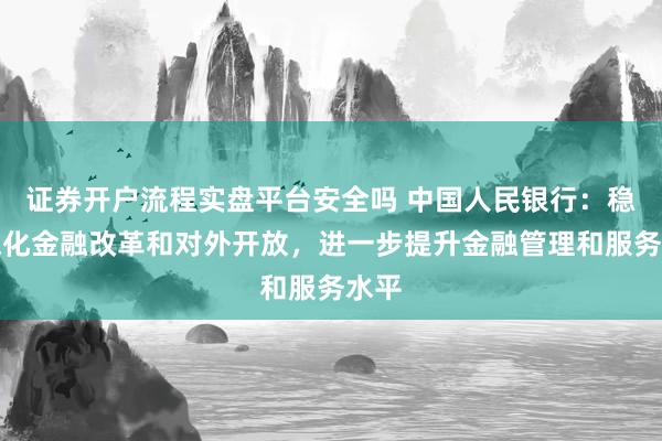 证券开户流程实盘平台安全吗 中国人民银行：稳步深化金融改革和对外开放，进一步提升金融管理和服务水平