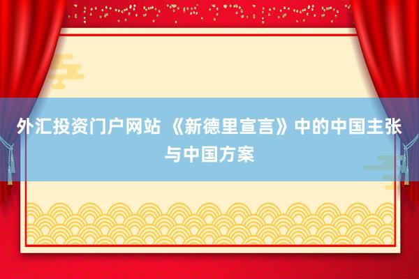 外汇投资门户网站 《新德里宣言》中的中国主张与中国方案